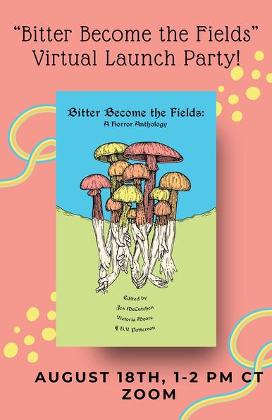 Illustrated book cover with colorful mushrooms and intertwined arms. Text: “‘Bitter Become the Fields’ Virtual Launch Party!” August 18th, 1-2 PM CT on Zoom.