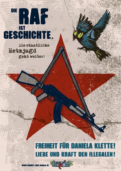 Das Solidaritätsplakat zeigt Einen fünfzackigen roten Stern, an dem ein Kalaschnikov Sturmgewehr mit der Mündung nach rechts unten hängt. Auf den Stern fliegt ein Vogel zu, der wie eine Meise aussieht. Dazu der Text: &amp;quot;Die RAF ist Geschichte, die staatliche Hetzjagd geht weiter! Freiheit für Daniea Klette! Liebe und Kraft den Illegalen! Dazu noch der Hinweis auf die Webseite www.freiheit-fuer-daniela.de