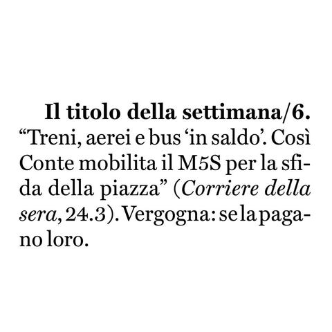 "Treni, aerei e bus 'in saldo'. Così Conte mobilita il Movimento 5 Stelle per la sfida della piazza” (Corriere della sera, 24.3).

Vergogna: se la pagano loro.