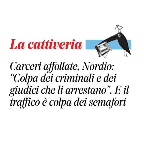 Carceri affollate, Nordio: “Colpa dei criminali e dei giudici che li arrestano".

E il traffico è colpa dei semafori.
