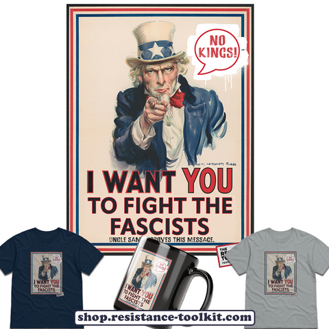 The classic Uncle Sam "I Want You" poster gets a modern twist. Uncle Sam points directly at you with the text written under him saying "I want you to fight the fascists." The poster has been vandalized with a speech bubble next to Sam's face saying "No Kings!" and the the very bottom scrawled in marker it says "Uncle Sam Approves This Message". A sticker has been affixed to the bottom right corner of the poster with the logo for The Resistance Toolkit.