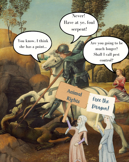 St George battling the Dragon, by Raphael; with superimposed a couple of medieval damozels holding up sign boards with slogans 'ANimal Rights' & 'Free the Dragon!'