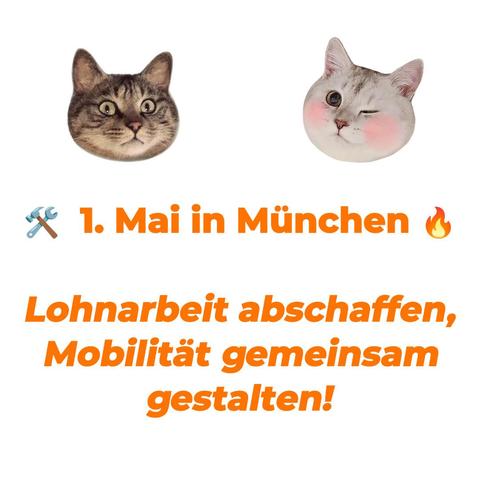 Zwei Katzenköpfe, darunter der Schriftzug
1. Mai in München
Lohnarbeit abschaffen, Mobilität gemeinsam gestalten!