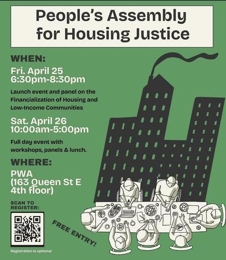 Flyer for the People's Assembly for Housing Justice

WHEN: Fri. April 25 6:30pm-8:30pm Launch event and panel on the Financialization of Housing and Low-Income Communities Sat. April 26 10:00am-5:00pm Full day event with workshops, panels & lunch.