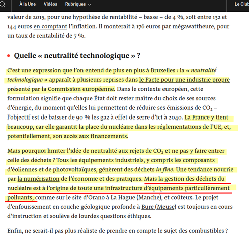 Quelle « neutralité technologique » ?

C’est une expression que l’on entend de plus en plus à Bruxelles : la « neutralité technologique » apparaît à plusieurs reprises dans le Pacte pour une industrie propre présenté par la Commission européenne. Dans le contexte européen, cette formulation signifie que chaque État doit rester maître du choix de ses sources d’énergie, du moment qu’elles lui permettent de réduire ses émissions de CO2 – l’objectif est de baisser de 90 % les gaz à effet de serre d’ici à 2040. La France y tient beaucoup, car elle garantit la place du nucléaire dans les réglementations de l’UE, et, potentiellement, son accès aux financements.

Mais pourquoi limiter l’idée de neutralité aux rejets de CO2 et ne pas y faire entrer celle des déchets ? Tous les équipements industriels, y compris les composants d’éoliennes et de photovoltaïques, génèrent des déchets in fine. Une tendance nourrie par la numérisation de l’économie et des pratiques. Mais la gestion des déchets du nucléaire est à l’origine de toute une infrastructure d’équipements particulièrement polluants, comme sur le site d’Orano à La Hague (Manche), et coûteux