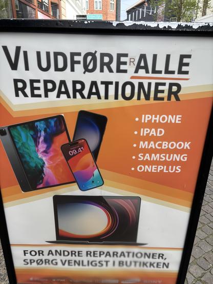Orange plakat med:
VI UDFØRE ALLE
REPARATIONER

• IPHONE
• IPAD
• MACBOOK
• SAMSUNG
• ONEPLUS
• iPad

FOR ANDRE REPARATIONER,
SPØRG VENLIGST I BUTIKKEN

Et klistermærke med “R” er sat på efter “udføre”.