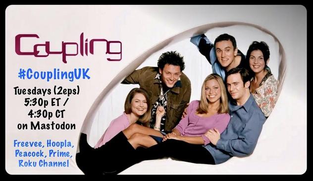 COUPLING
#CouplingUK
Tuesdays (2eps)
5:30p ET /
4:30p CT
on Mastodon

Freevee, Hoopla,
Peacock, Prime,
Roku Channel