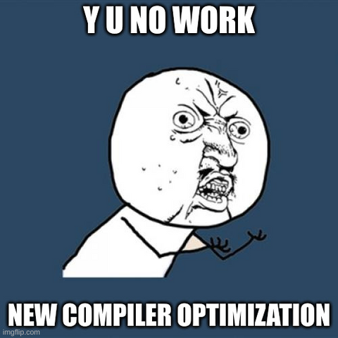 Meme saying: "Y U NO WORK\nNEW COMPILER OPTIMIZATION"