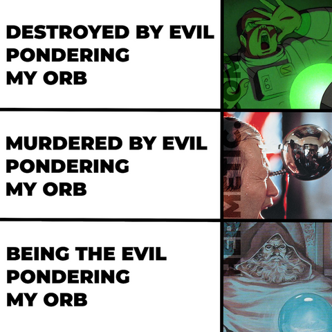 Three panel galaxy brain meme format. Top image is from of the orb from the Heavy Metal movie dissolving someone, middle image is the silver spiked Happy Fun Ball from the movie Phantasm, the bottom image is a illo from LOTR of Saruman gazing into his Palantir orb. Text is as in OP.