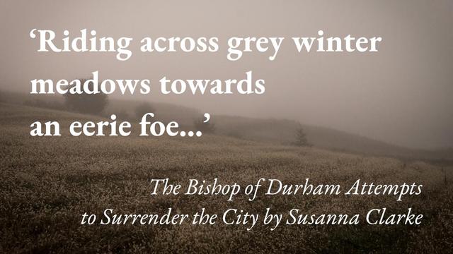 Mist hangs over a field, with a quote from Susanna Clarke's short story The Bishop of Durham Attempts to Surrender the City: 'Riding across grey winter meadows towards an eerie foe…'