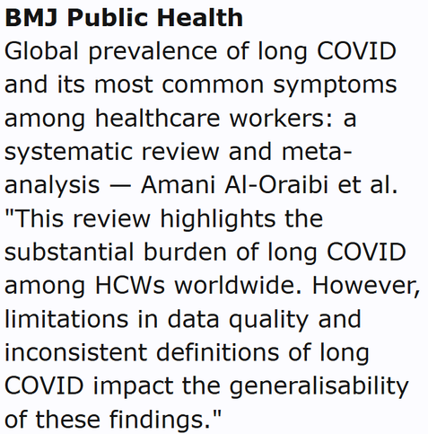 BMJ Public Health
Global prevalence of long COVID and its most common symptoms among healthcare workers: a systematic review and meta-analysis — Amani Al-Oraibi et al.
"This review highlights the substantial burden of long COVID among HCWs worldwide. However, limitations in data quality and inconsistent definitions of long COVID impact the generalisability of these findings."