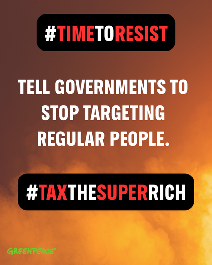 #TIMETORESIST
TELL GOVERNMENTS TO
STOP TARGETING
REGULAR PEOPLE.
#TAXTHESUPERRICH