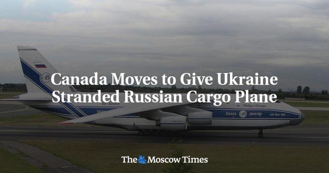Canada Moves to Give Ukraine Stranded Russian Cargo Plane