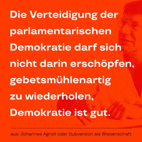 Die Verteidigung der parlamentarischen Demokratie darf sich nicht darin erschöpfen, gebetsmühlenartig zu wiederholen, Demokratie ist gut. – Aus dem Buch: »Johannes Agnoli oder: Subversion als Wissenschaft«, herausgegeben von Michael Hewener