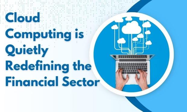 Cloud Computing is Quietly Redefining the Financial Sector