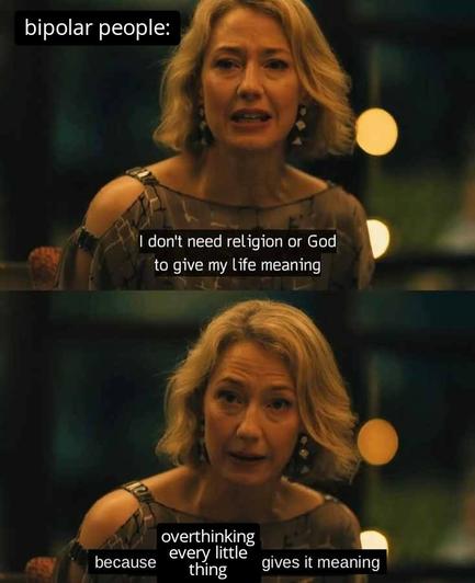 A parody meme with a pic from the dinner scene of white lotus season 3 with Carrie coon and a caption saying it's bipolar people and they'd say "I don't need religion or God to give my life meaning because overthinking every little thing gives it meaning"