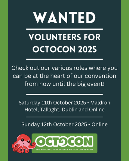Wanted. Volunteers for Octocon 2025. Check out our various roles where you can be at the heart of our convention from now until the big event. Saturday 11th October 2025 - Maldron Hotel, Tallght, Dublin and Online. Sunday 12 October 2025 - Online. Image includes Octocon logo.