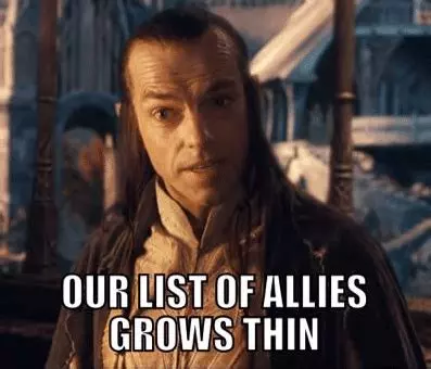 Elrond meme "Our list of allies grows thin"