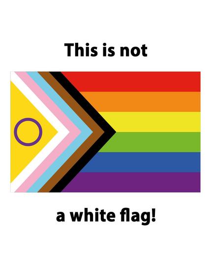 Eine inklusive Pride-Flag mit dem Text: This is not a white flag!