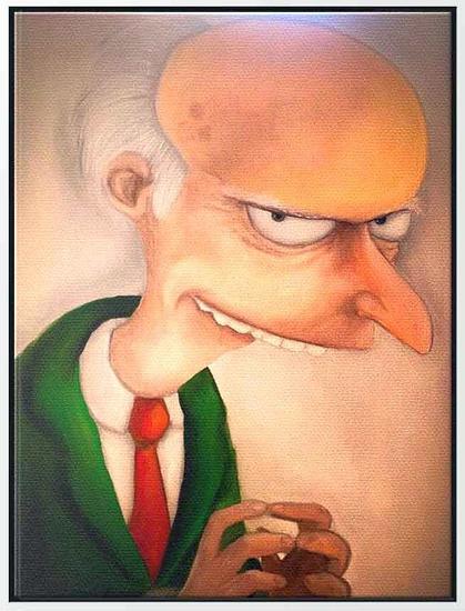 A painting of Monty Burns, in his typical pose, rubbing his fingertips together and looking just moderately evil. Sorry Monty, you are no Trump or Musk.