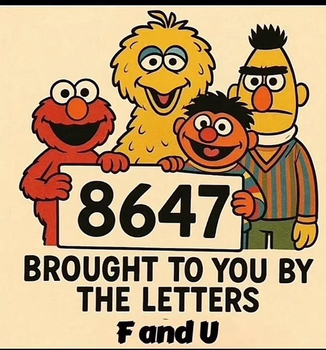 Sesame Street characters Elmo, Big Bird, Ernie, and Bert, holding a sign with the number 8647. 

Below that, text reads, "Brought to you by the letters F and U"