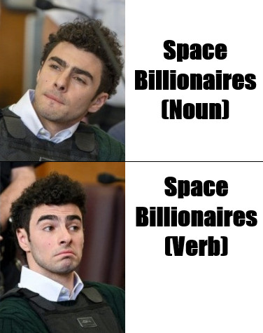 A meme with two panels, both featuring Luigi mangione, the class war prisoner. One panel has him looking skeptical and concerned, and the text reads "Space Billionaires (noun)". The second panel has him looking happier and more approving, and the text reads "space billionaires (verb)"