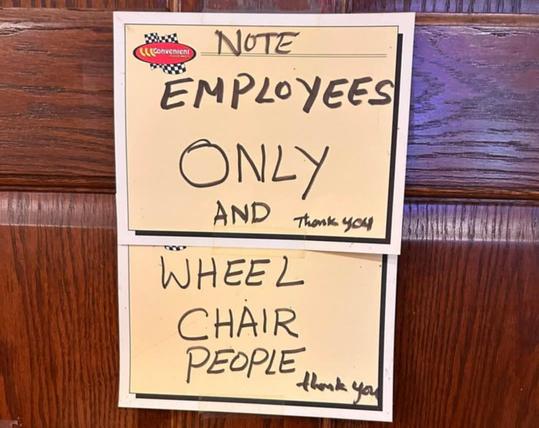 2 sticky notes on a door that says

Note
Employees 
Only 
And
Wheel
Chair
People

Thank you