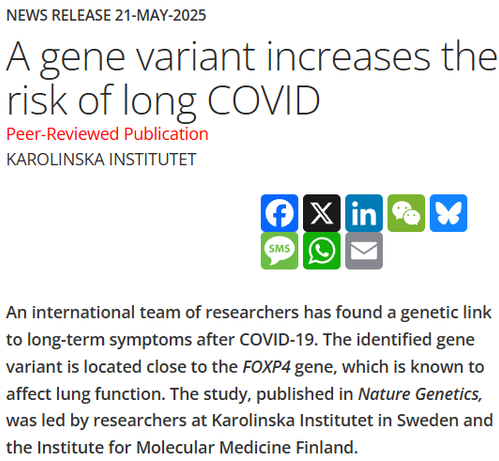 News Release 21-May-2025
A gene variant increases the risk of long COVID
Peer-Reviewed Publication
Karolinska Institutet

An international team of researchers has found a genetic link to long-term symptoms after COVID-19. The identified gene variant is located close to the FOXP4 gene, which is known to affect lung function. The study, published in Nature Genetics, was led by researchers at Karolinska Institutet in Sweden and the Institute for Molecular Medicine Finland.