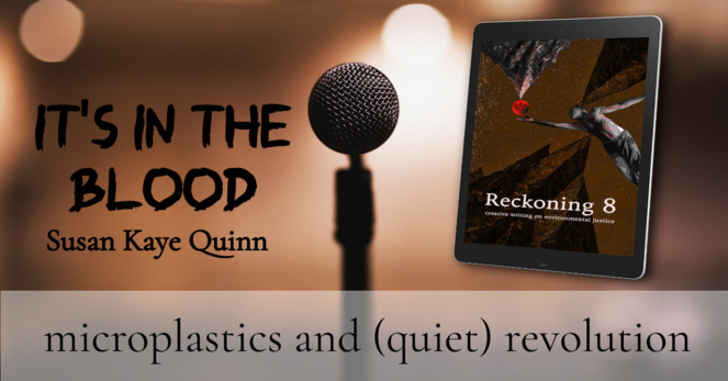 microphone with blurred background
cover for Reckoning 8
It's in the Blood by Susan Kaye Quinn
microplastics and (quiet) revolution