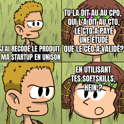 Mème : Anakin Skywalker dit « J'ai recodé le produit  ma startup en unison ». Padmé répond, sereine : « Tu la dit au au CPO,  qui l'a dit au CTO, le CTO a payé une étude que le CEO a validé? ». Anakin a un sourire flippant. Padmé, moins rassurée, dit : « En utilisant tes softskills, hein ? ».