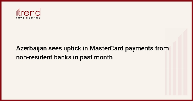 Azerbaijan sees uptick in MasterCard payments from non-resident banks in past month