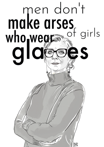 digital illustration of francesca albanese wearing large, black-framed specs.
in lowercase, black type (in two different fonts) reads: 'men don't make arses of girls who wear glasses'. the glasses themselves form the two middle Ss in the word 'glasses'. 
francesca folds her arms resolutely & looks directly at the viewer. 
illustration is black, white & shades of grey.