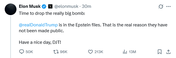 Elon Musk @elonmusk -  30m
Time to drop the really big bomb: @realDonaldTrump is in the Epstein files. That is the real reason they have not been made public. 
Have a nice day, DJT!