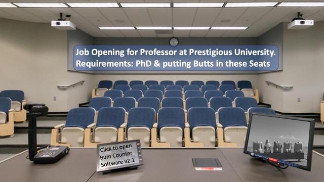 A composite photo of a unversity classroom with Bums on Seats add ones and software. In the room there is an add for an open professorship with the to the point requirements: PhD & Putting Butts in these Seats