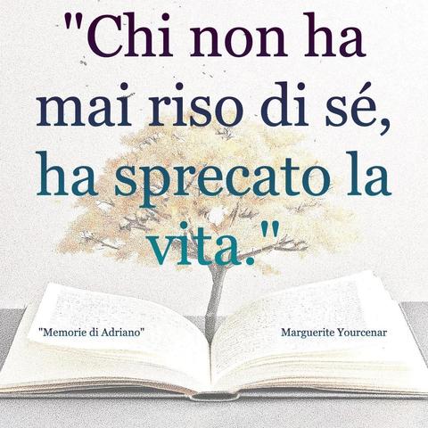 L'immagine digitale riproduce un albero fiorito che sboccia dalle pagine centrali di un libro aperto. In primo piano le scritte: "Chi non ha mai riso di sé, ha sprecato la vita.", "Memorie di Adriano Marguerite Yourcenar".