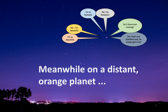 The picture shows a night sky in which a distant orange planet can be seen, which appears to be orbited by speech bubbles. The speech bubbles read:

I'm so fantastic

No, I'm so fantastic!

I'm so wonderful

No, I'm wonderful

Isn't there one missing?

Yes, that's our dumbest one, he always gets lost!