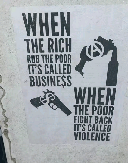 When the rich rob the poor it's called buiness

When the poor fight back it's called violence