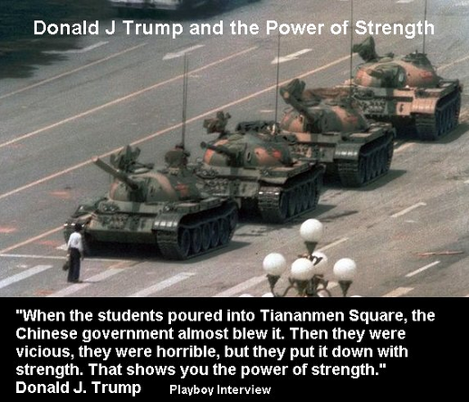 tank, man getting killed, "When the students poured into Tiananmen Square, the Chinese government almost blew it. Then they were vicious, they were horrible, but they put it down with strength. That shows you the power of strength.” Donald J. Trump  Playboy Interview