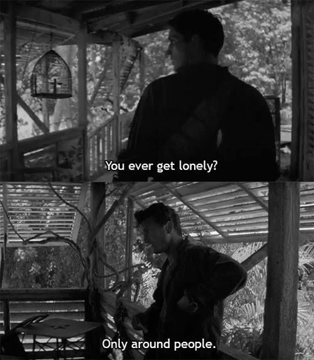Scene from the movie The Thin Red Line, showing Sean Penn being asked "You ever get lonely?" Penn replies "Only around people."