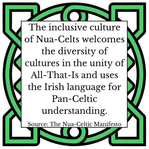 The inclusive culture of Nua-Celts welcomes the diversity of cultures in the unity of All-That-Is and uses the Irish language for Pan-Celtic understanding. Source: The Nua-Celtic Manifesto
