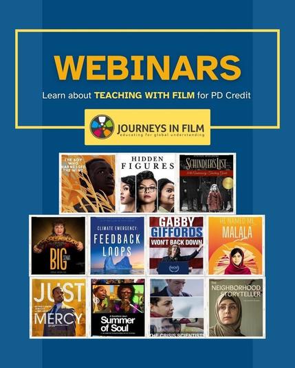 Text at the top says: "Webinars: Learn about Teaching with Film for PD Credit. Journeys in Film." At the bottom, there is a collage of colorful film posters for The Boy Who Harnessed The Wind, Hidden Figures, Schindler's List, Big Sonia, Climate Emergency: Feedback Lops, Gabby Giffords Wont' Back Down, He Named Me Malala, Just Mercy, Summer of Soul, The Crisis Scientists, and The Neighborhood Storyteller.