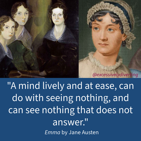 A blue background with the top half an image of the Bronte sisters and Jane Austen on the other half. Below them, it says, "A mind lively and at ease can do with seeing nothing, and can see nothing that does no answer." Below that it says, "Emma by Jane Austen."