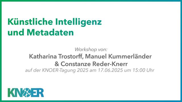 Workshop zu "Künstliche Intelligenz und Metadaten". Ein Workshop von Katharina Trostorff, Manuel Kummerländer und Constanze Reder-Knerr am 17.06.2025 um 15 Uhr auf der KNOER-Tagung.