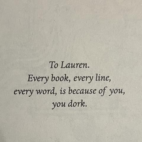 To Lauren.
Every book, every line,
every word, is because of you,
you dork.