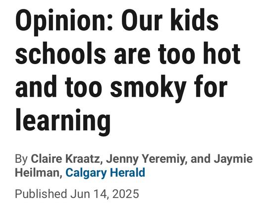 Opinion: Our kids
schools are too hot
and too smoky for
learning

By Claire Kraatz, Jenny Yeremiy, and Jaymie
Heilman, Calgary Herald

Published Jun 14, 2025