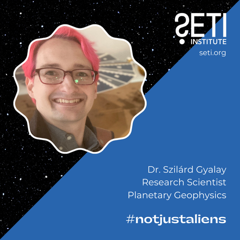 SETI Institute logo. Text: Dr. Szilárd Gyalay, Research Scientist, Planetary Geophysics, #notjustaliens. Inset photo: Dr. Gyalay, a person with short, pink hair, wearing red-rimmed glasses.