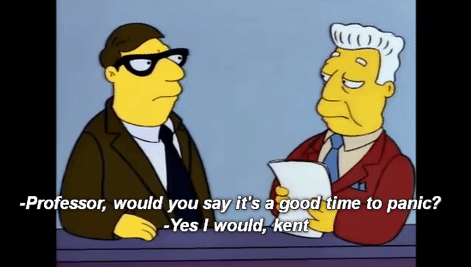 Kent Brockman asks "Professor, would you say it's a good time to panic?". The professor answers "Yes I would, Kent".