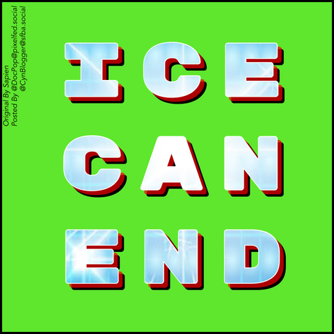 Meme (reproduction) by Sapien with text “ICE CAN END” written so it can be read across and down.  Green background, ice-blue font with red & black shadows.