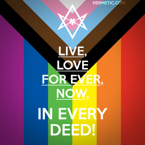 Square image, Pride / Progress flag background, white text. Inspired by the series of WWII propaganda posters from the UK, of which Keep Calm was one. Instead of a crown, an upside down unicursal hexagram, for reasons. Text is "Live, love for ever, now, in every deed!" quoted from La Main De Dieu in Rodin in Rime by Aleister Crowley