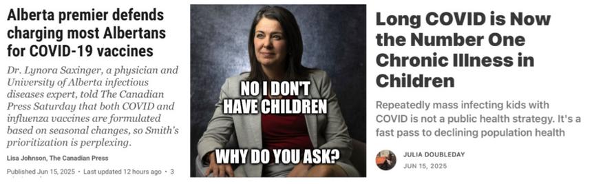 L:  Alberta's sociopathic christo-fascist premier limiting vaccines and quoting the JFK demon as justification
M:  evil danielle smith with caption:  no I don't have any children, why do you ask?
R:  long covid is now the number one chronic illness in children